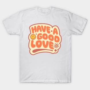 Have A Good Love T-Shirt